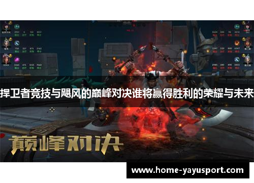 捍卫者竞技与飓风的巅峰对决谁将赢得胜利的荣耀与未来